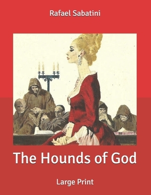 The Hounds of God: Large Print by Rafael Sabatini