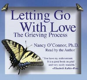 Letting Go with Love: The Grieving Process by Nancy O'Connor