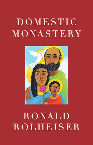 Domestic Monastery by Ronald Rolheiser
