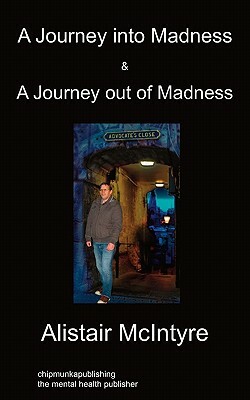 A Journey Into Madness & a Journey Out of Madness by Alistair McIntyre