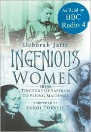 Ingenious Women: From Tincture of Saffron to Flying Machines by Deborah Jaffé