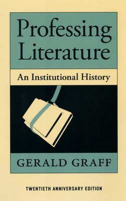 Professing Literature: An Institutional History by Gerald Graff