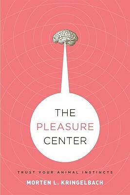 The Pleasure Center: Trust Your Animal Instincts by Morten L. Kringelbach