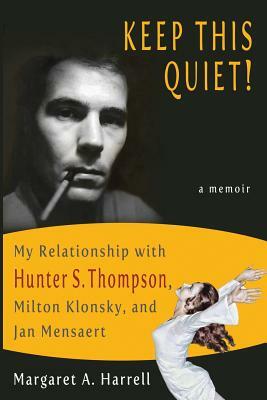 Keep This Quiet!: My Relationship with Hunter S. Thompson, Milton Klonsky, and Jan Mensaert by Margaret a. Harrell