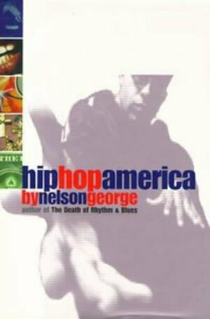 Hip Hop America: Hip Hop and the Molding of Black Generation X by Nelson George