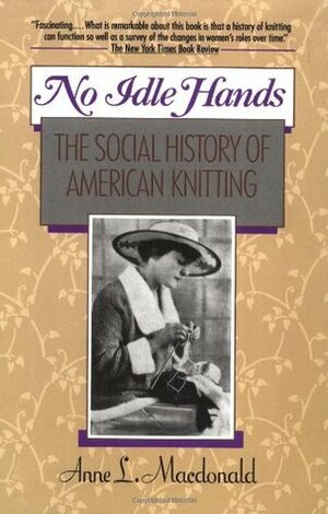 No Idle Hands: The Social History of American Knitting by Anne Macdonald