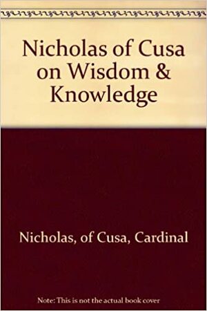 Nicholas Of Cusa On Wisdom And Knowledge by Nicholas of Cusa, Jasper Hopkins