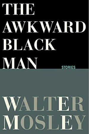 The Awkward Black Man by Walter Mosley