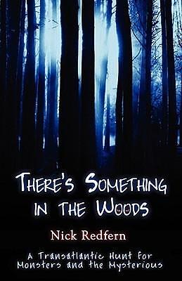 There's Something in the Woods: A Transatlantic Hunt for Monsters and the Mysterious by Nick Redfern, Nick Redfern