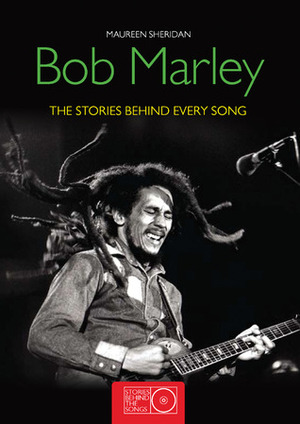 Bob Marley: The Stories Behind Every Song by Maureen Sheridan