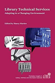 Library Technical Services: Adapting to a Changing Environment by Stacey Marien