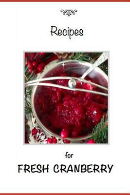 Recipes for Fresh Cranberries by R. F. Gilmor