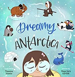 Dreamy Antarctica: Embark on an Exciting Adventure by Nicole Filippone, Maya Sara Karthik