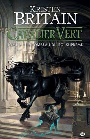 Le Tombeau du roi-suprême: Cavalier Vert, T3 by Kristen Britain