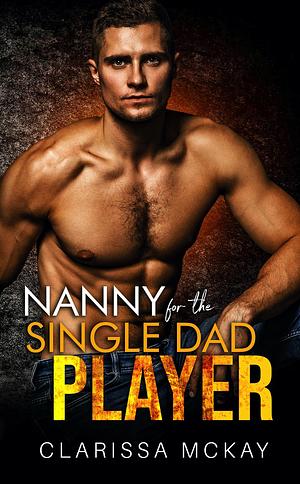 Nanny for the Single Dad Player by Clarissa McKay, Clarissa McKay
