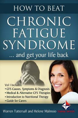 How to Beat Chronic Fatigue Syndrome and Get Your Life Back! by Warren Tattersall, Helene Malmsio