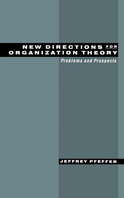 New Directions for Organization Theory: Problems and Prospects by Jeffrey Pfeffer