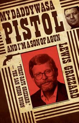 My Daddy Was a Pistol and Iam a Son of a Gun by Lewis Grizzard