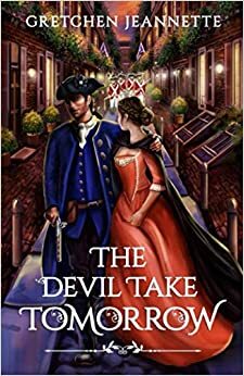 The Devil Take Tomorrow: A Thrilling Revolutionary War Adventure by Gretchen Jeannette