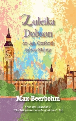 Zuleika Dobson: or An Oxford Love Story by Max Beerbohm