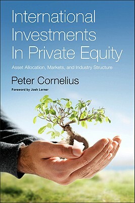 International Investments in Private Equity: Asset Allocation, Markets, and Industry Structure by Peter Klaus Cornelius