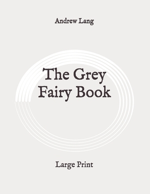 The Grey Fairy Book: Large Print by Andrew Lang
