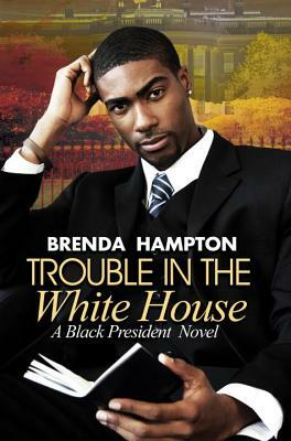 Trouble in the White House: A Black President Novel by Brenda Hampton