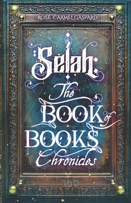 Selah: The Book of Books Chronicles by Rose Carmel Gaspard