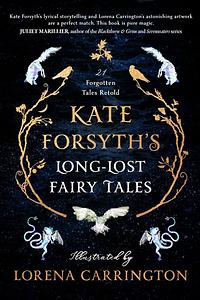 Kate Forsyth's Long-Lost Fairy Tales by Lorena Carrington, Kate Forsyth
