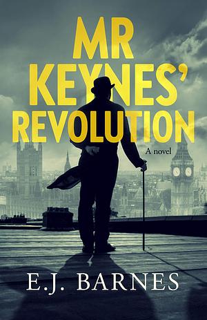 Mr Keynes' Revolution: The compelling historical novel about one of the 20th century's most remarkable men by E.J. Barnes, E.J. Barnes