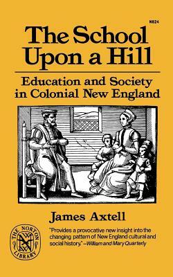 The School Upon a Hill: Education and Society in Colonial New England by James Axtell