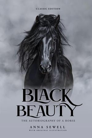 Black Beauty: by Anna Sewell with Original Illustrations by Anna Sewell, Anna Sewell