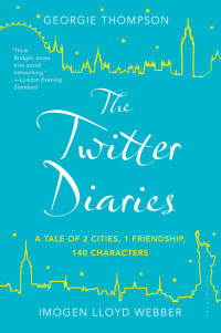 The Twitter Diaries: 2 Cities, 1 Friendship, 140 Characters by Imogen Lloyd Webber, Georgie Thompson