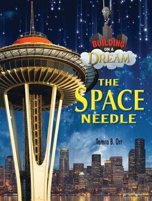 The Space Needle by Tamra B. Orr