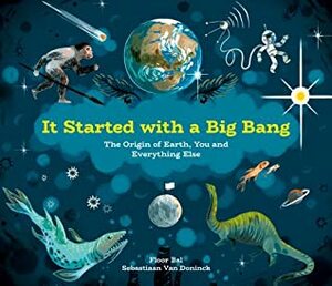 It Started with a Big Bang: The Origin of Earth, You and Everything Else by Sebastian Van Doninck, Floor Bal