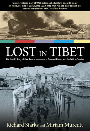 Lost in Tibet: The Untold Story of Five American Airmen, a Doomed Plane, and the Will to Survive by Miriam Murcutt, Richard Starks