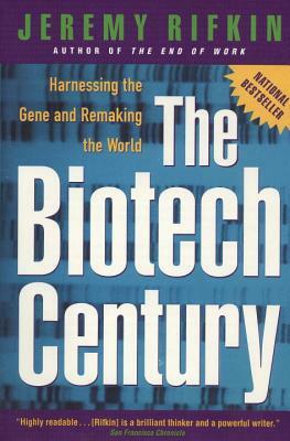 The Biotech Century: Harnessing the Gene and Remaking the World by Jeremy Rifkin