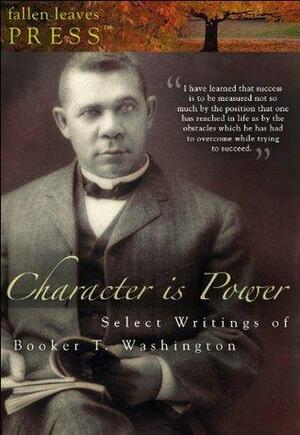 Character is Power: Select Writings of Booker T. Washington by Travis S. Greer, Booker T. Washington