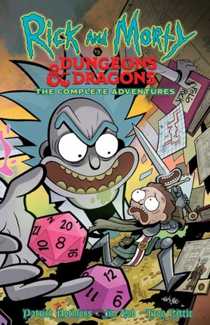 Rick and Morty vs. Dungeons & Dragons: The Complete Adventures by Patrick Rothfuss, Troy Little, Jim Zub