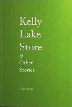 Kelly Lake Store & Other Stories by Chris Kraus