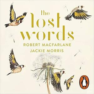 The Lost Words: Rediscover our natural world with this spellbinding book by Jackie Morris, Robert Macfarlane