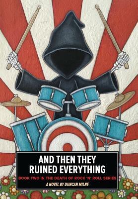 And Then They Ruined Everything: Book Two in the Death of Rock 'n' Roll Series by Duncan Milne