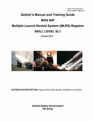 Soldier Training Publication STP 9-94P1-SM-TG Soldier's Manual and Training Guide MOS 94P Multiple Launch Rocket System (MLRS) Repairer Skill Level SL by United States Government Us Army