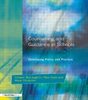 Counseling and Guidance in Schools: Developing Policy and Practice by Meryl Chisholm, Colleen McLaughlin, Pam Clark