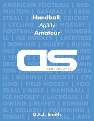 DS Performance - Strength & Conditioning Training Program for Handball, Agility, Amateur by D. F. J. Smith