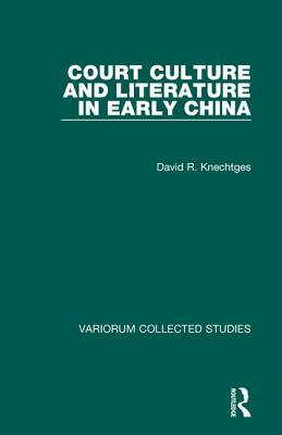 Court Culture and Literature in Early China by David R. Knechtges