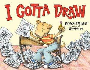 I Gotta Draw by Bruce Degen