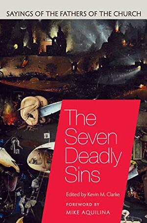 The Seven Deadly Sins: Sayings of the Fathers of the Church by Kevin M Clarke, Mike Aquilina
