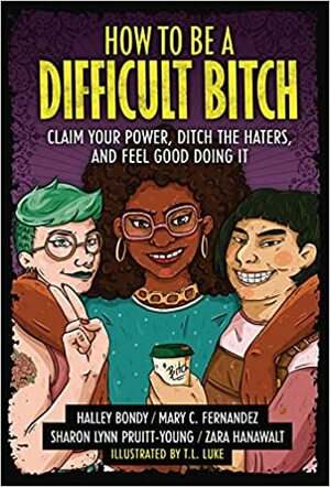 How To Be A Difficult Bitch by Zara Hanawalt, Mary C. Fernandez, Halley Bondy, Sharon Lynn Pruitt-Young