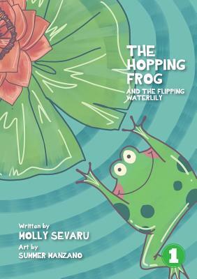 The Hopping Frog And The Flipping Waterlily by Molly Sevaru